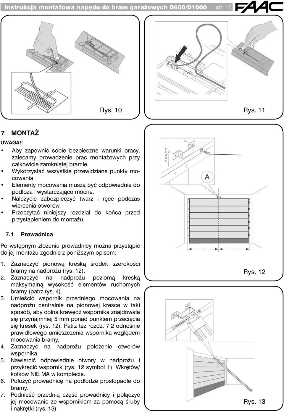 Elementy mocowania muszą być odpowiednie do podłoża i wystarczająco mocne. Należycie zabezpieczyć twarz i ręce podczas wiercenia otworów.