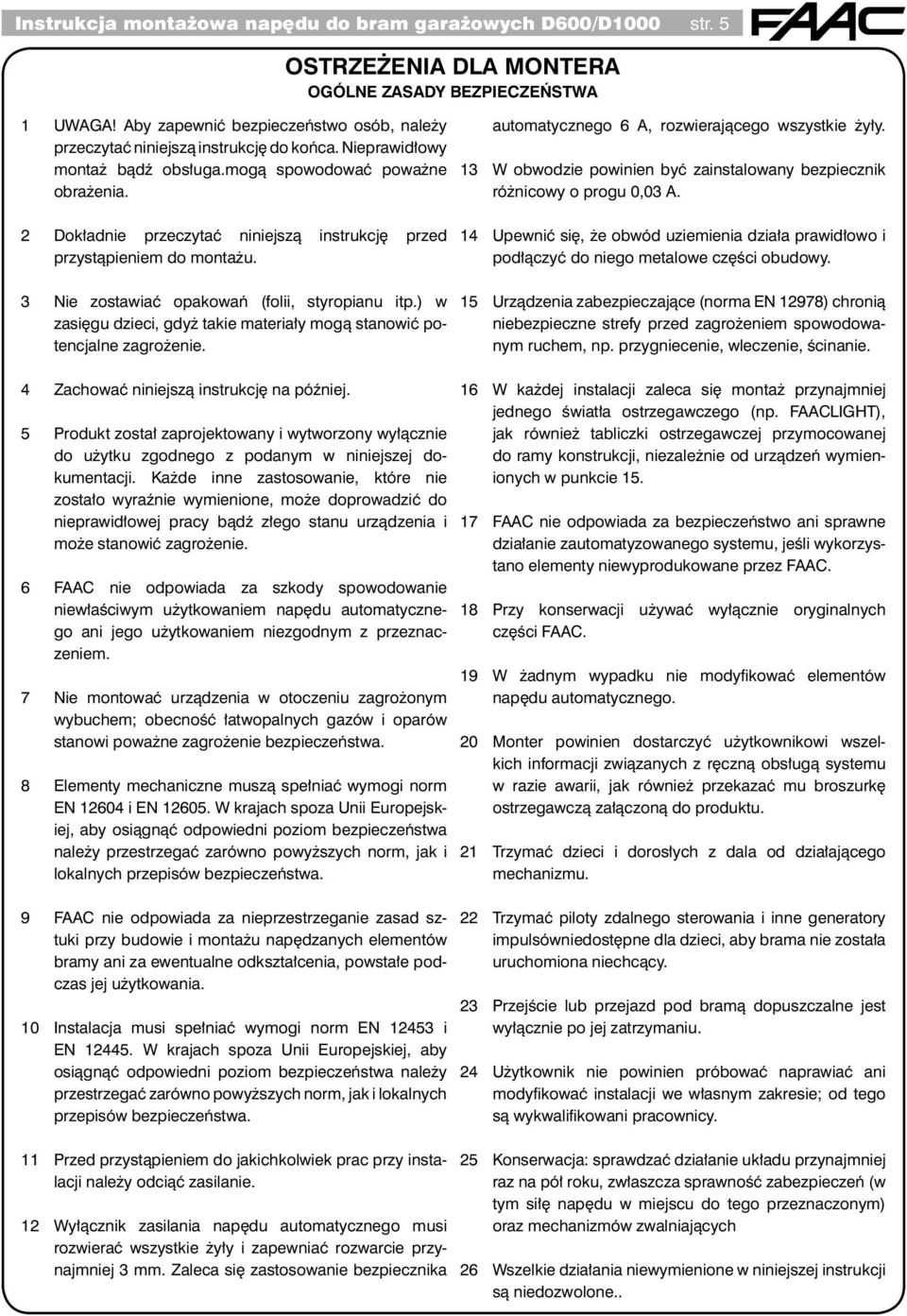 13 automatycznego 6 A, rozwierającego wszystkie żyły. W obwodzie powinien być zainstalowany bezpiecznik różnicowy o progu 0,03 A.