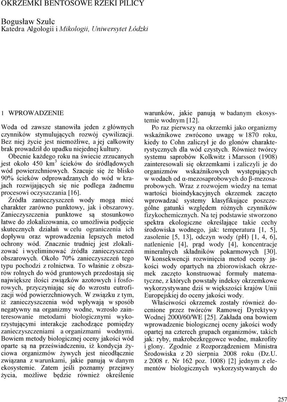 Szacuje się że blisko 90% ścieków odprowadzanych do wód w krajach rozwijających się nie podlega żadnemu procesowi oczyszczania [16].