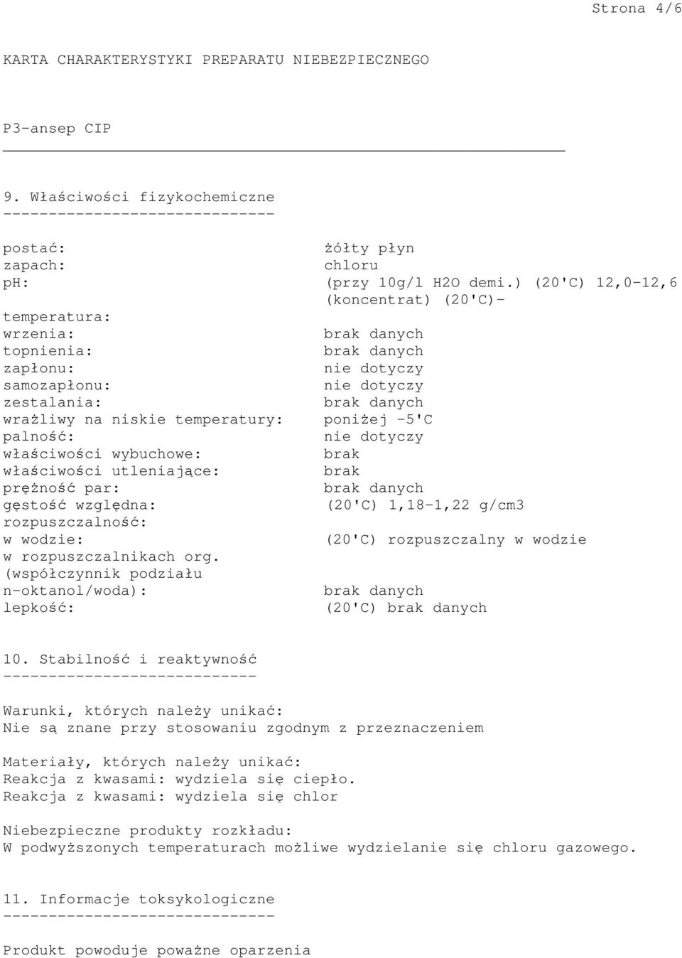 właściwości wybuchowe: brak właściwości utleniające: brak prężność par: gęstość względna: (20'C) 1,18-1,22 g/cm3 rozpuszczalność: w wodzie: (20'C) rozpuszczalny w wodzie w rozpuszczalnikach org.