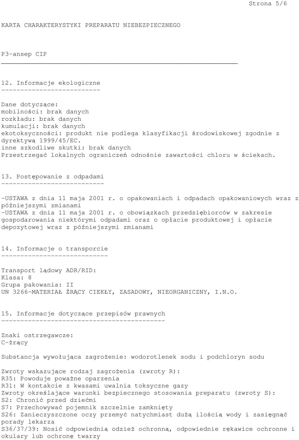 inne szkodliwe skutki: Przestrzegać lokalnych ograniczeń odnośnie zawartości chloru w ściekach. 13. Postępowanie z odpadami --------------------------- -USTAWA z dnia 11 maja 2001 r.