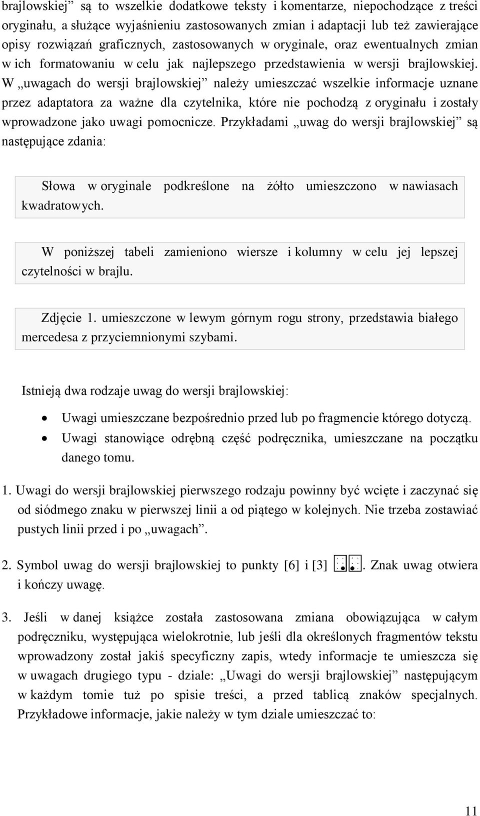 W uwagach do wersji brajlowskiej należy umieszczać wszelkie informacje uznane przez adaptatora za ważne dla czytelnika, które nie pochodzą z oryginału i zostały wprowadzone jako uwagi pomocnicze.