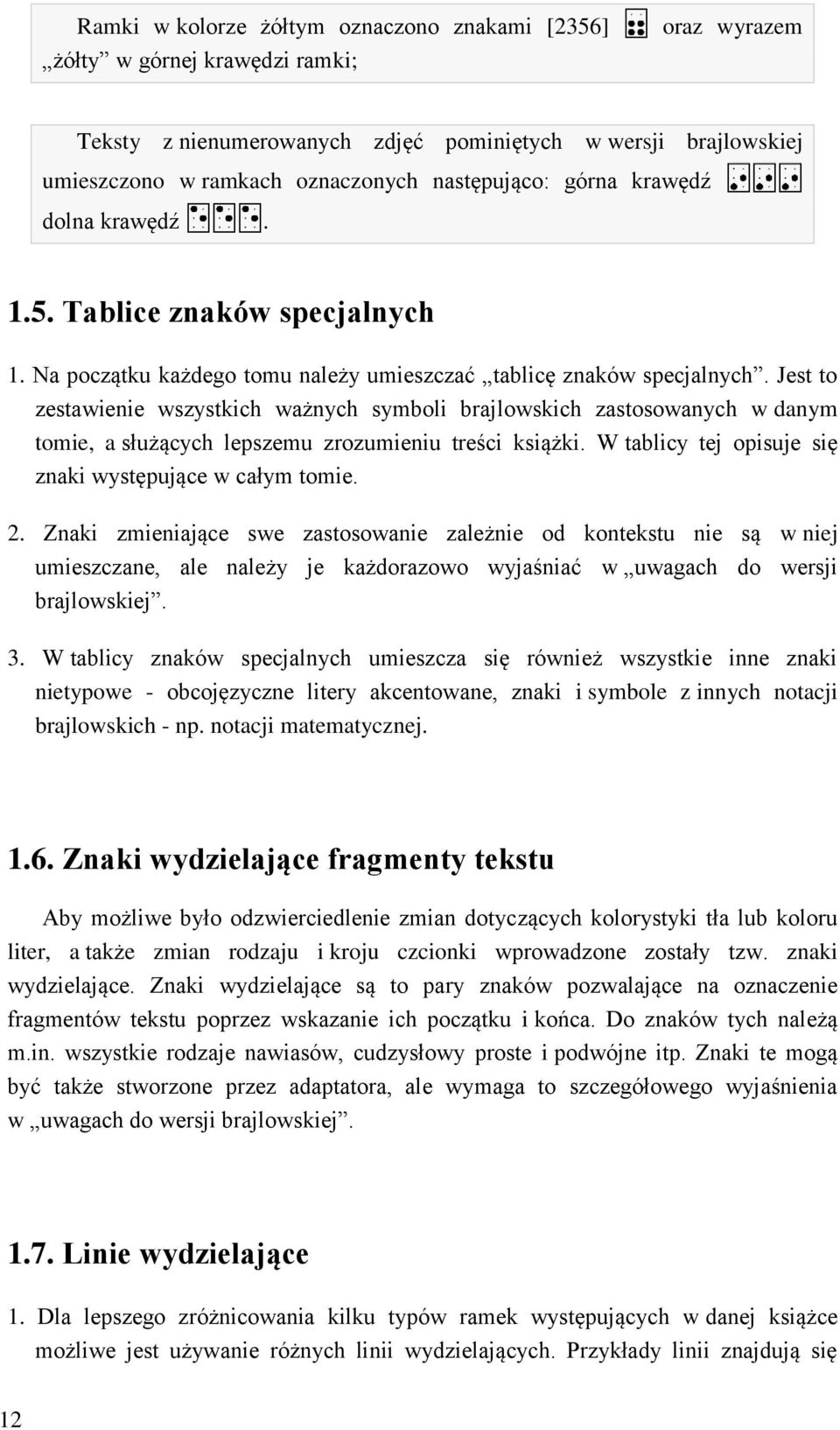 Jest to zestawienie wszystkich ważnych symboli brajlowskich zastosowanych w danym tomie, a służących lepszemu zrozumieniu treści książki. W tablicy tej opisuje się znaki występujące w całym tomie. 2.