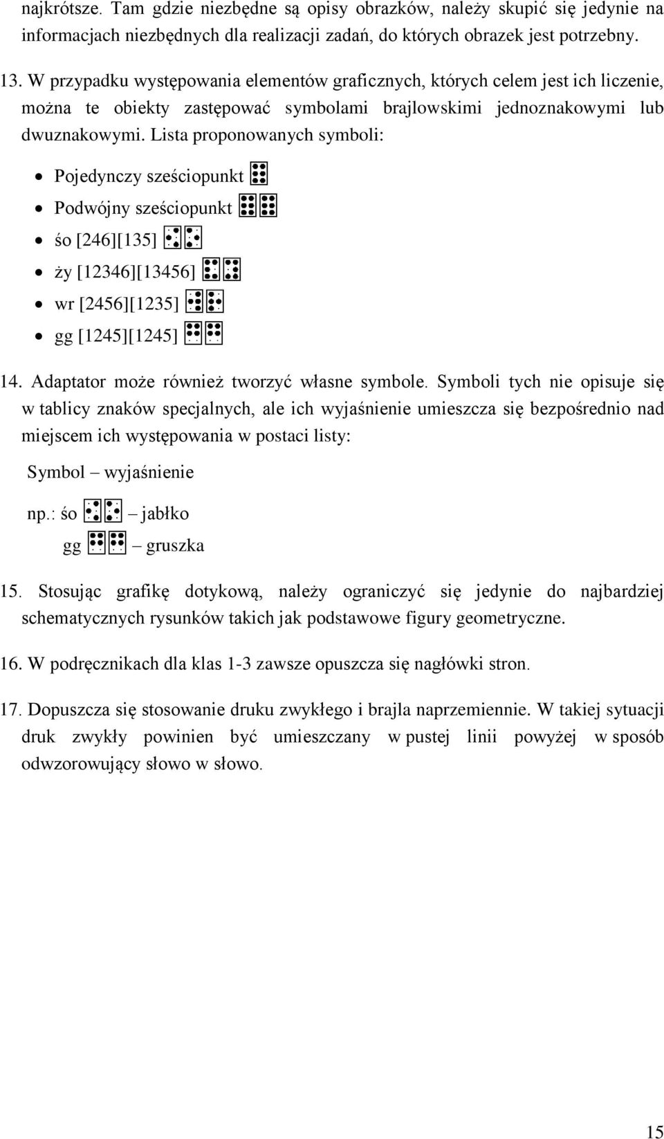 Lista proponowanych symboli: Pojedynczy sześciopunkt Podwójny sześciopunkt śo [246][135] ży [12346][13456] wr [2456][1235] gg [1245][1245] 14. Adaptator może również tworzyć własne symbole.