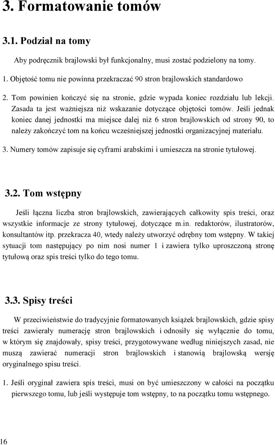 Jeśli jednak koniec danej jednostki ma miejsce dalej niż 6 stron brajlowskich od strony 90, to należy zakończyć tom na końcu wcześniejszej jednostki organizacyjnej materiału. 3.