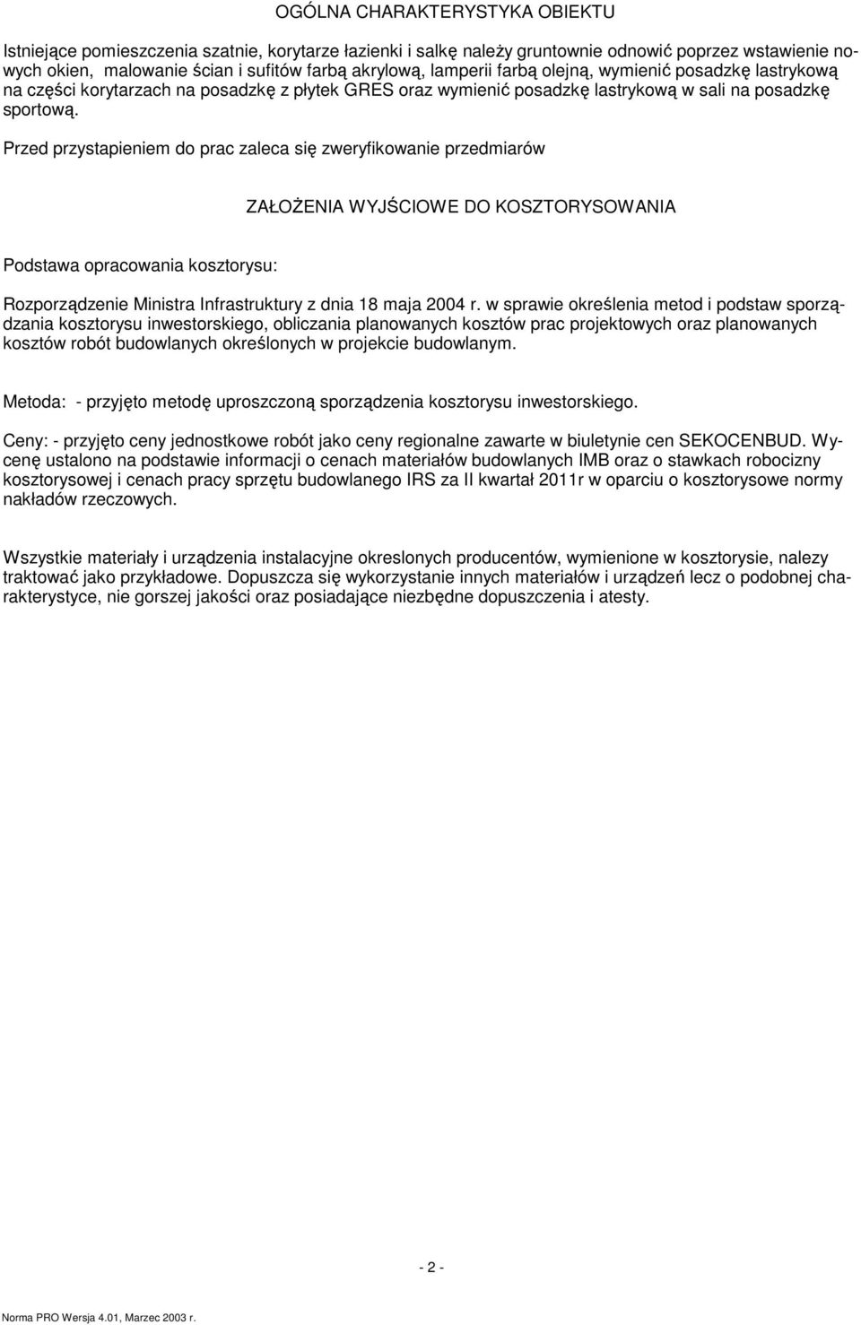 Przed przystapieniem do prac zaleca się zweryfikowanie przedmiarów ZAŁOśENIA WYJŚCIOWE DO KOSZTORYSOWANIA Podstawa opracowania kosztorysu: Rozporządzenie Ministra Infrastruktury z dnia 18 maja 2004 r.