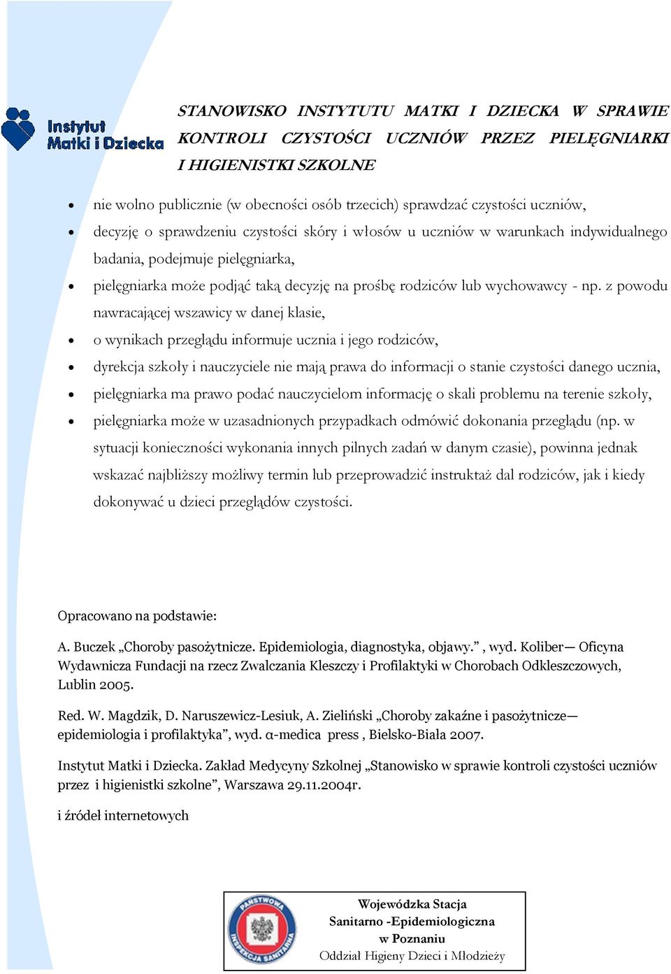 z powodu nawracającej wszawicy w danej klasie, o wynikach przeglądu informuje ucznia i jego rodziców, dyrekcja szkoły i nauczyciele nie mają prawa do informacji o stanie czystości danego ucznia,