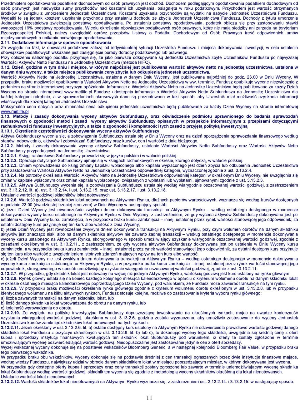 Przychodem jest wartość otrzymanych środków w związku z umorzeniem Jednostek Uczestnictwa. Kosztami uzyskania przychodów są wydatki na nabycie Jednostek Uczestnictwa Funduszu.