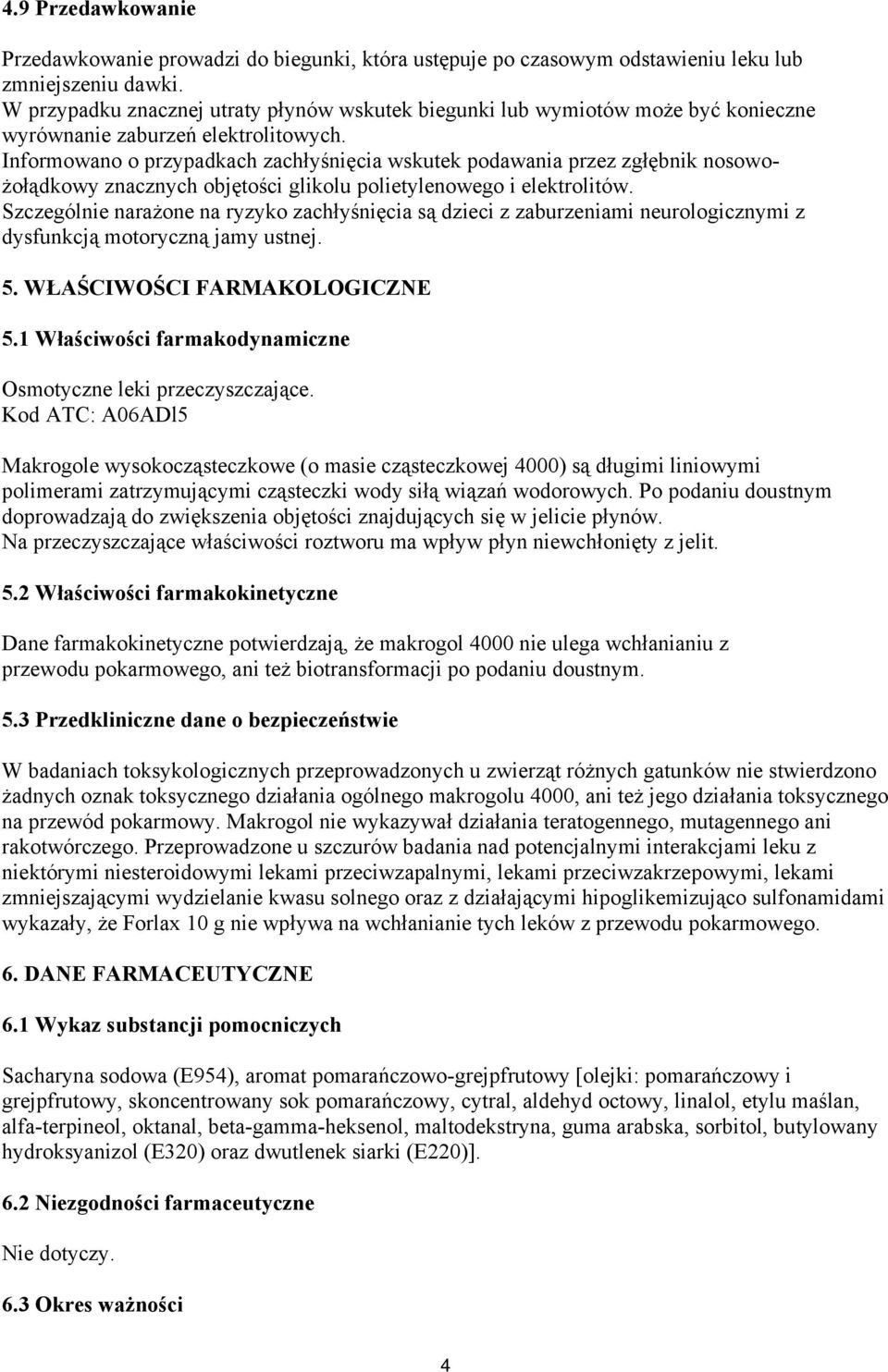 Informowano o przypadkach zachłyśnięcia wskutek podawania przez zgłębnik nosowożołądkowy znacznych objętości glikolu polietylenowego i elektrolitów.