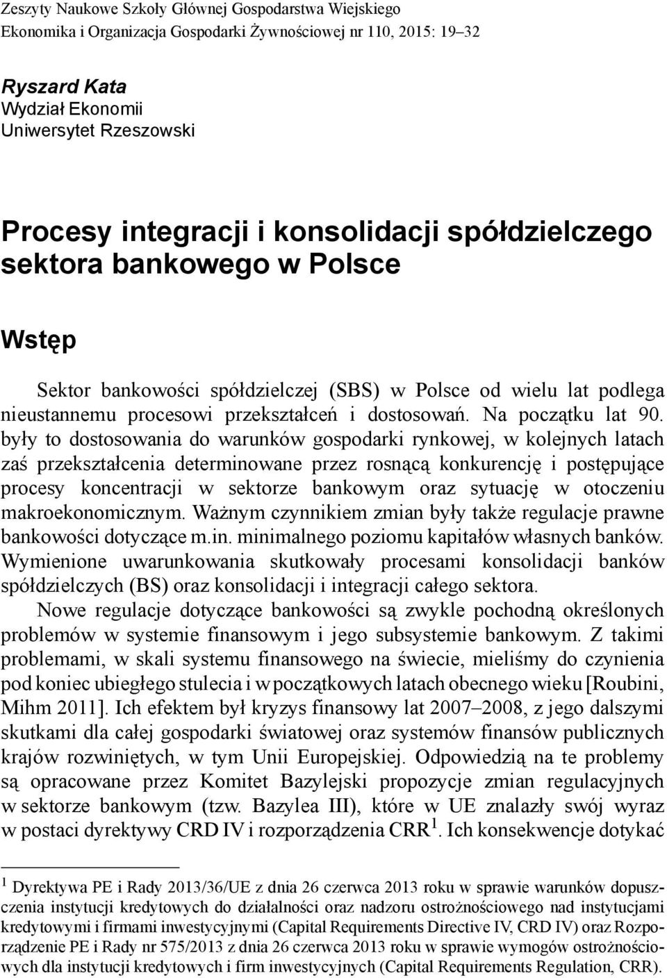 były to dostosowania do warunków gospodarki rynkowej, w kolejnych latach zaś przekształcenia determinowane przez rosnącą konkurencję i postępujące procesy koncentracji w sektorze bankowym oraz