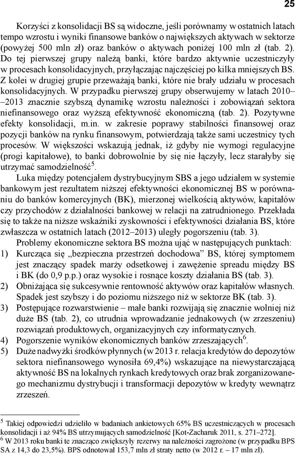 Z kolei w drugiej grupie przeważają banki, które nie brały udziału w procesach konsolidacyjnych.