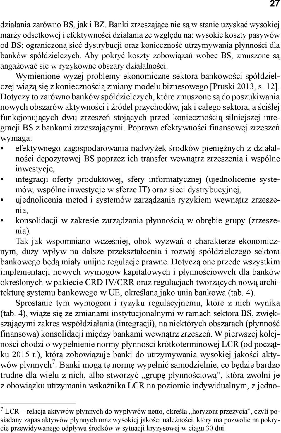 płynności dla banków spółdzielczych. Aby pokryć koszty zobowiązań wobec BS, zmuszone są angażować się w ryzykowne obszary działalności.