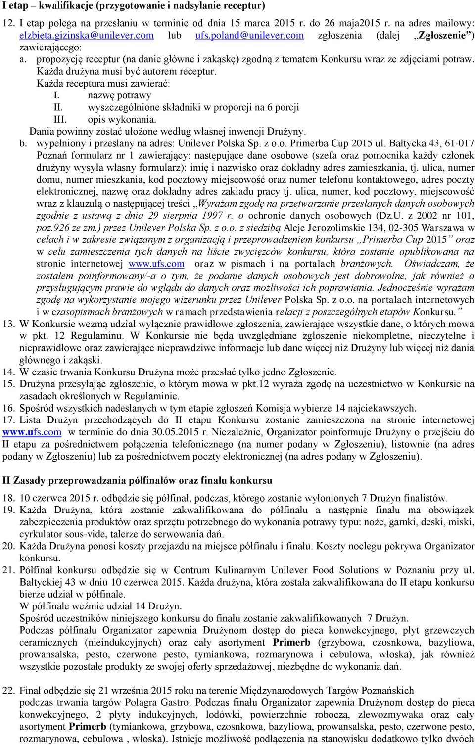 Każda drużyna musi być autorem receptur. Każda receptura musi zawierać: I. nazwę potrawy II. wyszczególnione składniki w proporcji na 6 porcji III. opis wykonania.