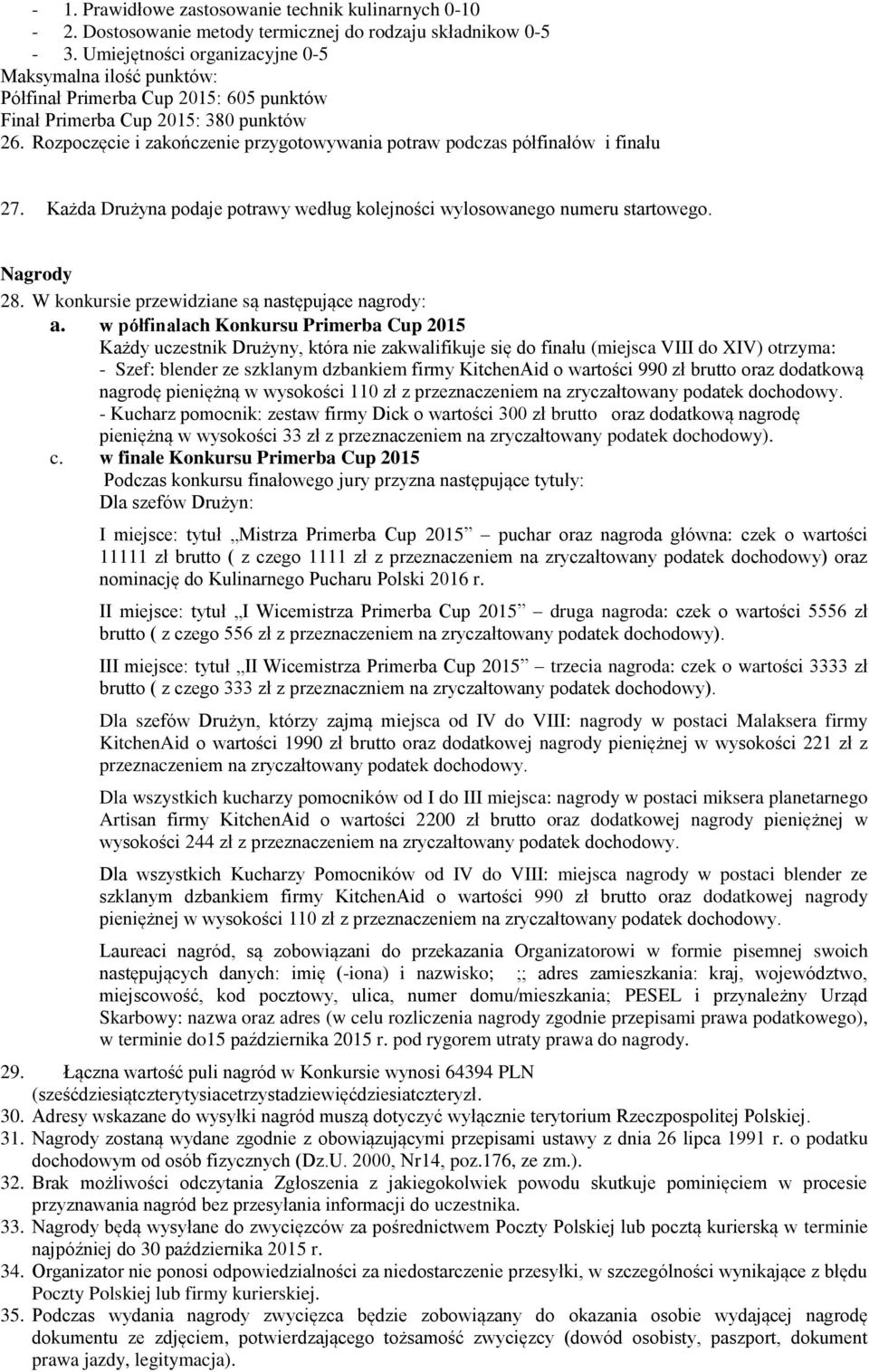 Rozpoczęcie i zakończenie przygotowywania potraw podczas półfinałów i finału 27. Każda Drużyna podaje potrawy według kolejności wylosowanego numeru startowego. Nagrody 28.