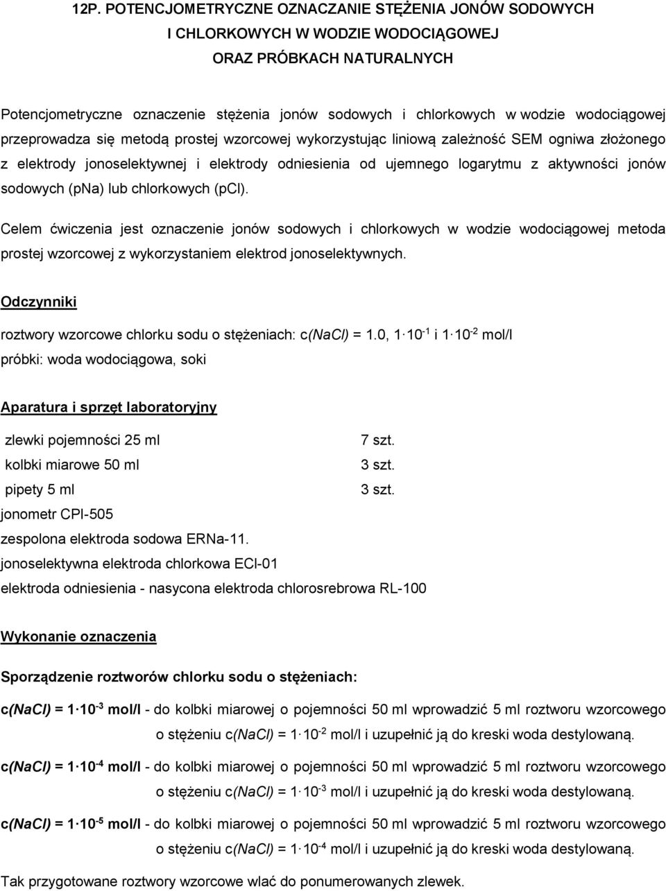 jonów sodowych (pna) lub chlorkowych (pcl). Celem ćwiczenia jest oznaczenie jonów sodowych i chlorkowych w wodzie wodociągowej metoda prostej wzorcowej z wykorzystaniem elektrod jonoselektywnych.