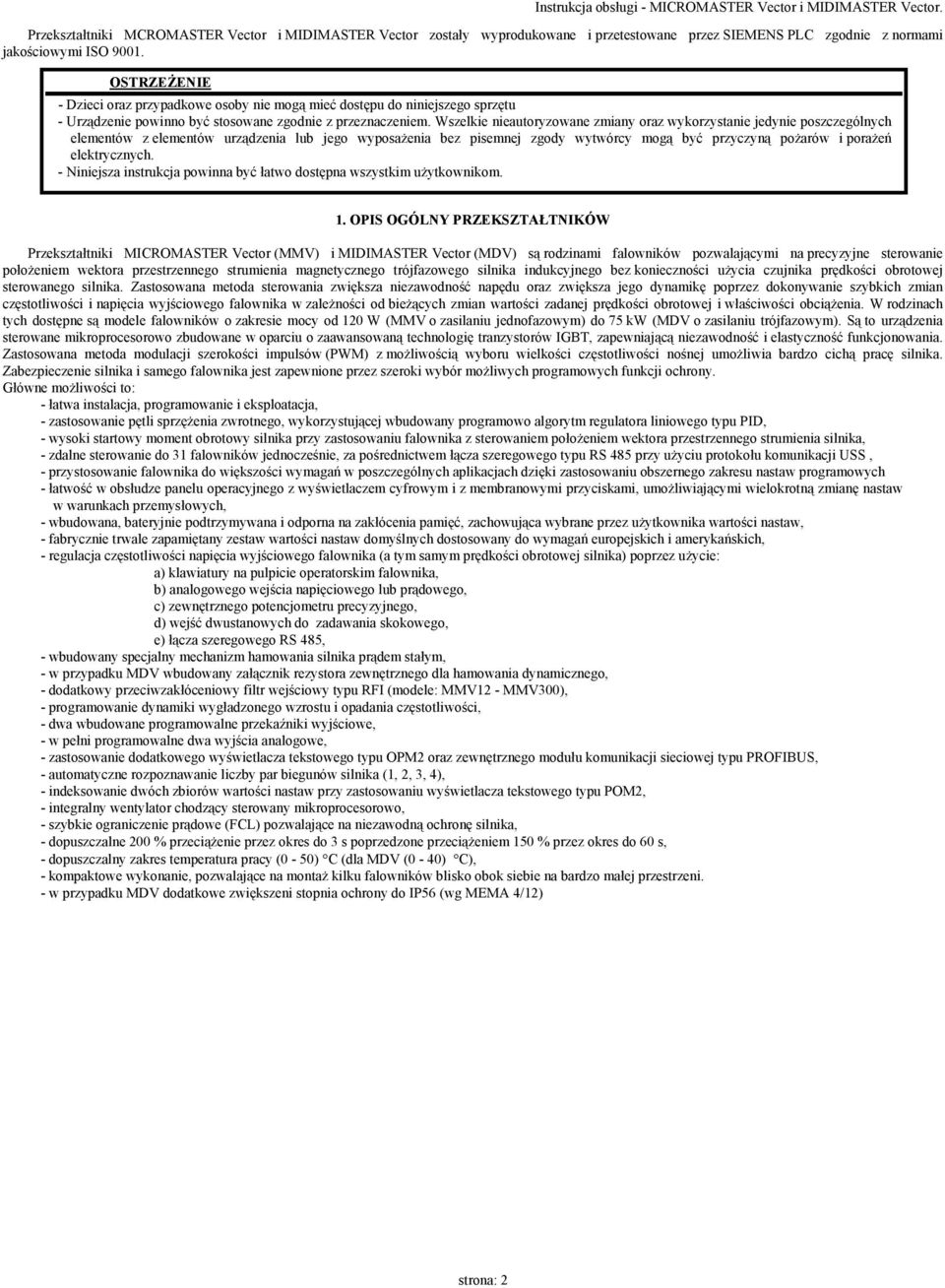 Wszelkie nieautoryzowane zmiany oraz wykorzystanie jedynie poszczególnych elementów z elementów urządzenia lub jego wyposażenia bez pisemnej zgody wytwórcy mogą być przyczyną pożarów i porażeń