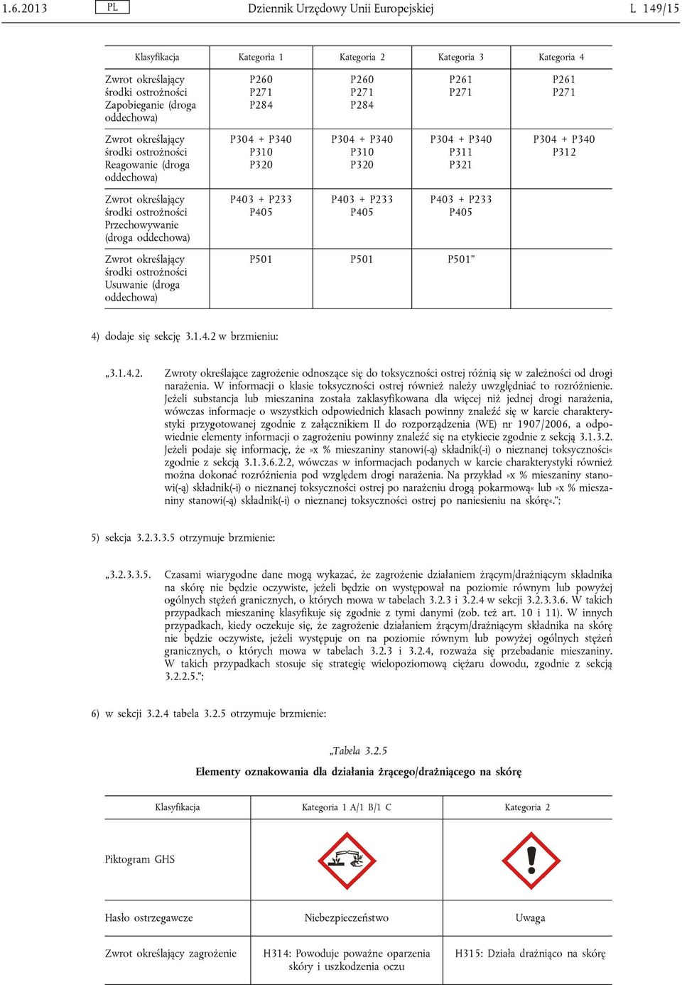 Usuwanie (droga oddechowa) P501 P501 P501 4) dodaje się sekcję 3.1.4.2 w brzmieniu: 3.1.4.2. Zwroty określające zagrożenie odnoszące się do toksyczności ostrej różnią się w zależności od drogi narażenia.