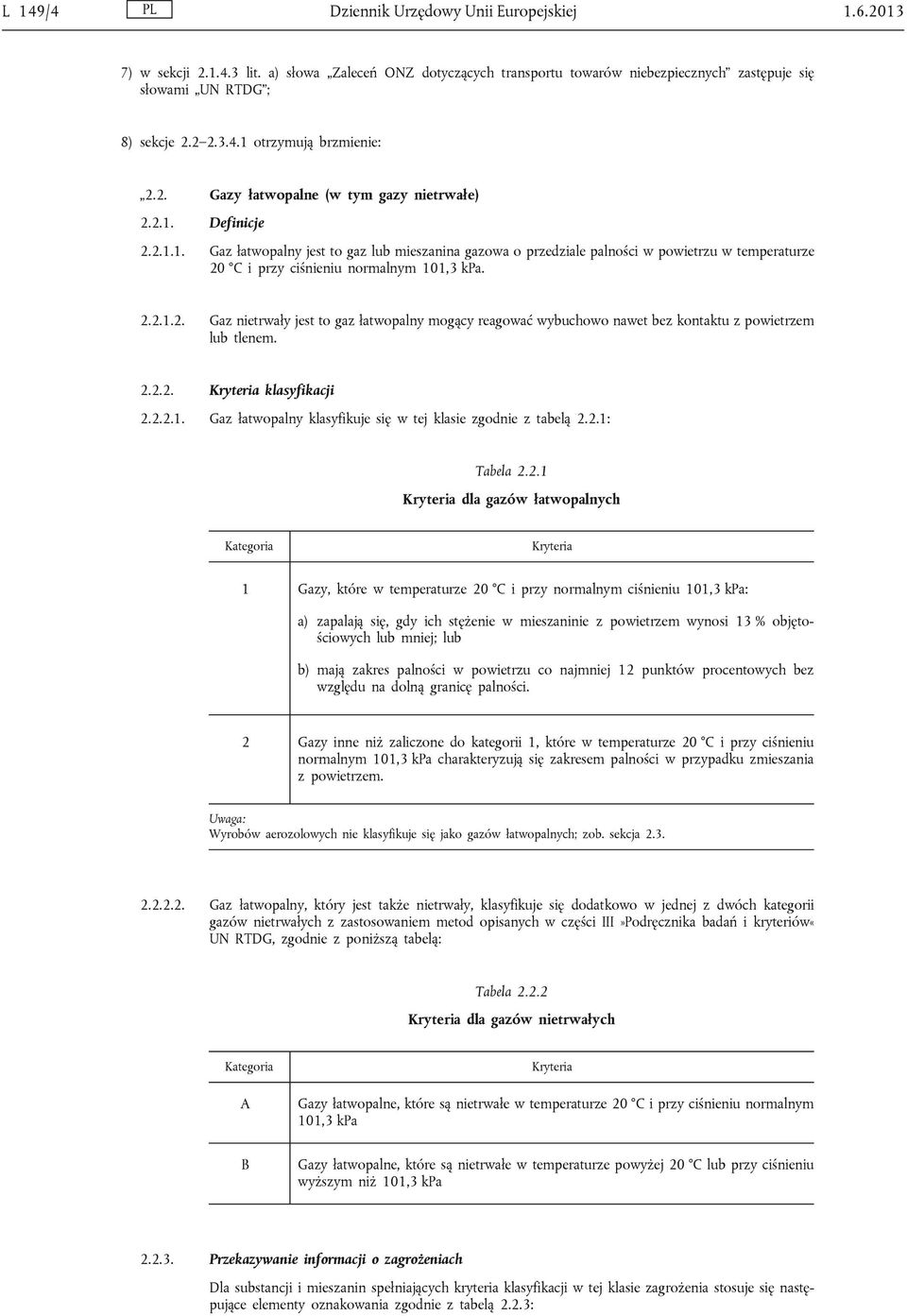 2.2.1.2. Gaz nietrwały jest to gaz łatwopalny mogący reagować wybuchowo nawet bez kontaktu z powietrzem lub tlenem. 2.2.2. Kryteria klasyfikacji 2.2.2.1. Gaz łatwopalny klasyfikuje się w tej klasie zgodnie z tabelą 2.