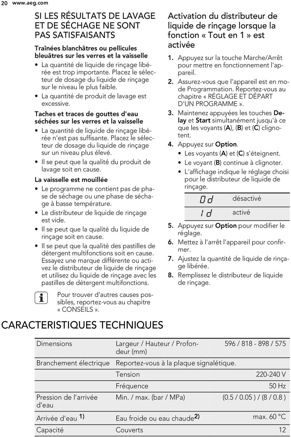 importante. Placez le sélecteur de dosage du liquide de rinçage sur le niveau le plus faible. La quantité de produit de lavage est excessive.