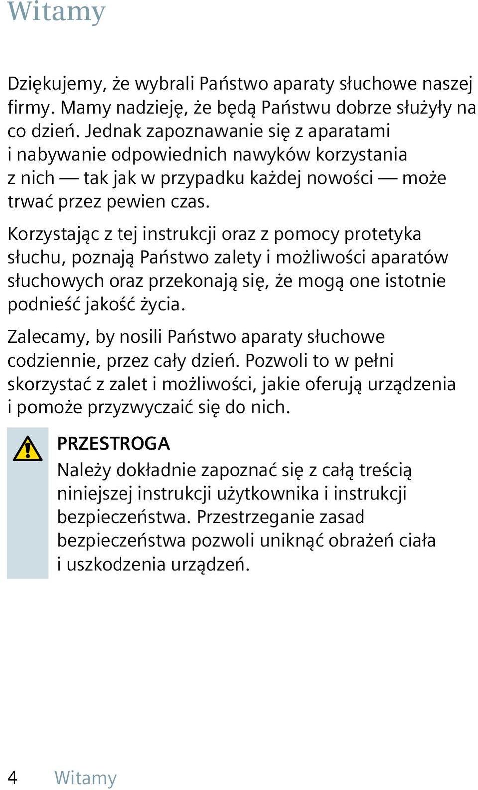 Korzystając z tej instrukcji oraz z pomocy protetyka słuchu, poznają Państwo zalety i możliwości aparatów słuchowych oraz przekonają się, że mogą one istotnie podnieść jakość życia.
