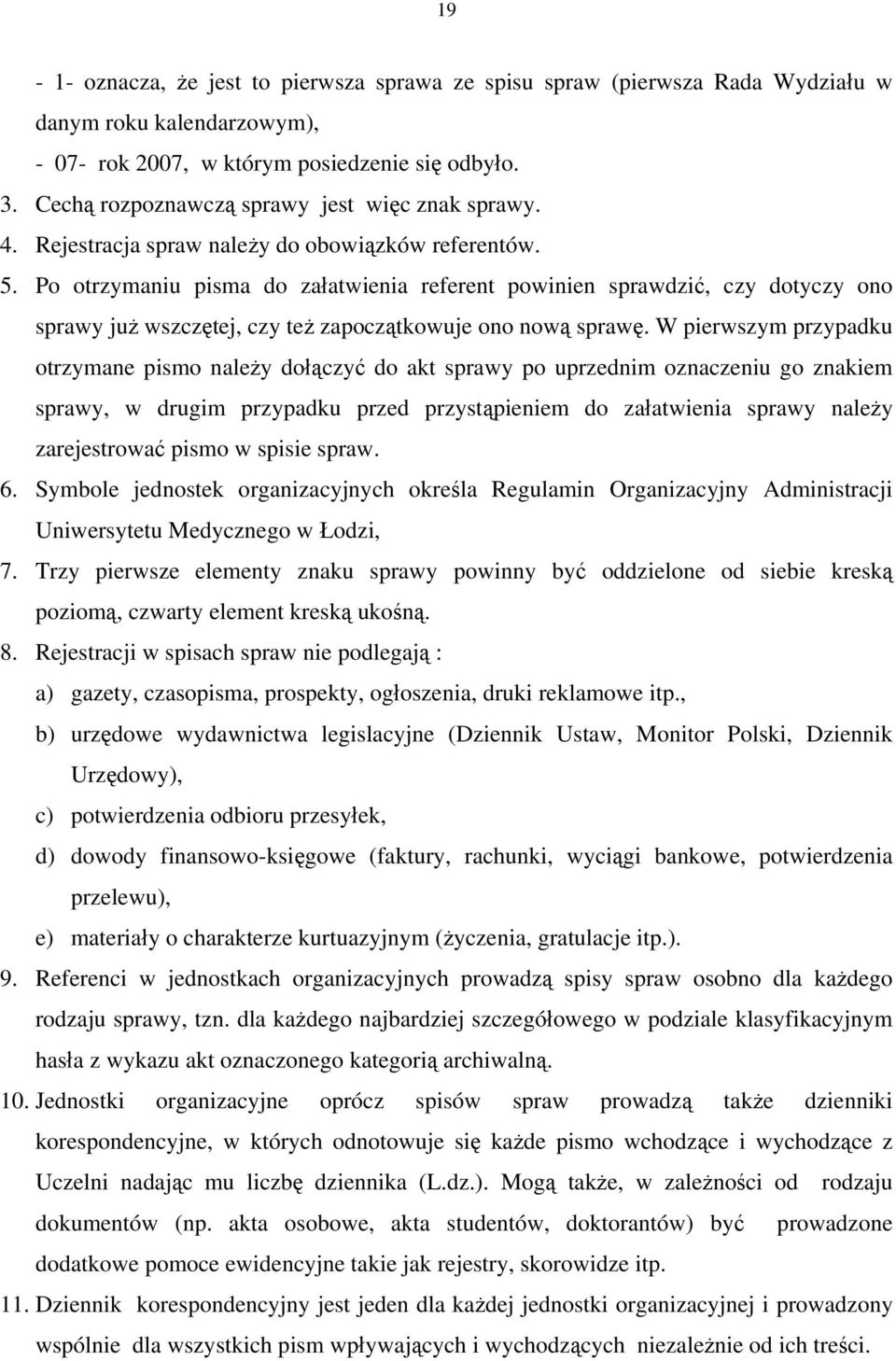 Po otrzymaniu pisma do załatwienia referent powinien sprawdzić, czy dotyczy ono sprawy już wszczętej, czy też zapoczątkowuje ono nową sprawę.