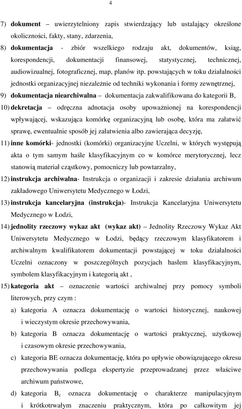 powstających w toku działalności jednostki organizacyjnej niezależnie od techniki wykonania i formy zewnętrznej, 9) dokumentacja niearchiwalna dokumentacja zakwalifikowana do kategorii B, 10)