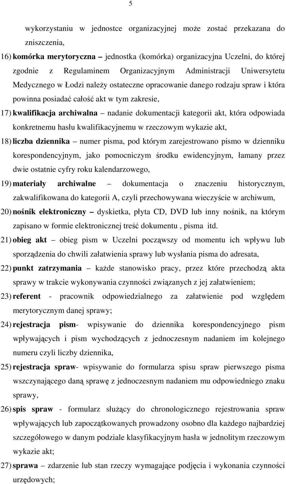 kategorii akt, która odpowiada konkretnemu hasłu kwalifikacyjnemu w rzeczowym wykazie akt, 18) liczba dziennika numer pisma, pod którym zarejestrowano pismo w dzienniku korespondencyjnym, jako