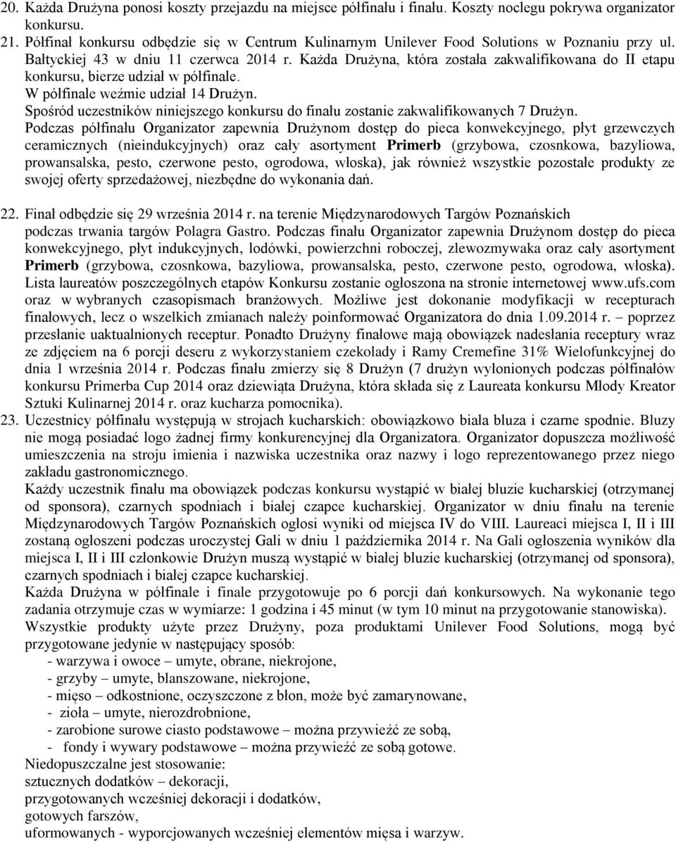 Każda Drużyna, która została zakwalifikowana do II etapu konkursu, bierze udział w półfinale. W półfinale weźmie udział 14 Drużyn.