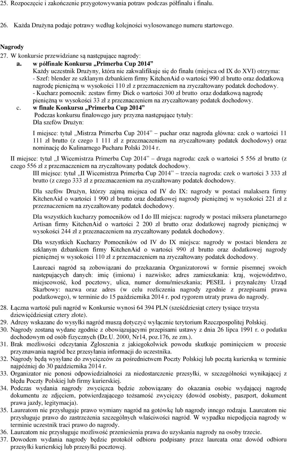 w półfinale Konkursu Primerba Cup 2014 Każdy uczestnik Drużyny, która nie zakwalifikuje się do finału (miejsca od IX do XVI) otrzyma: - Szef: blender ze szklanym dzbankiem firmy KitchenAid o wartości