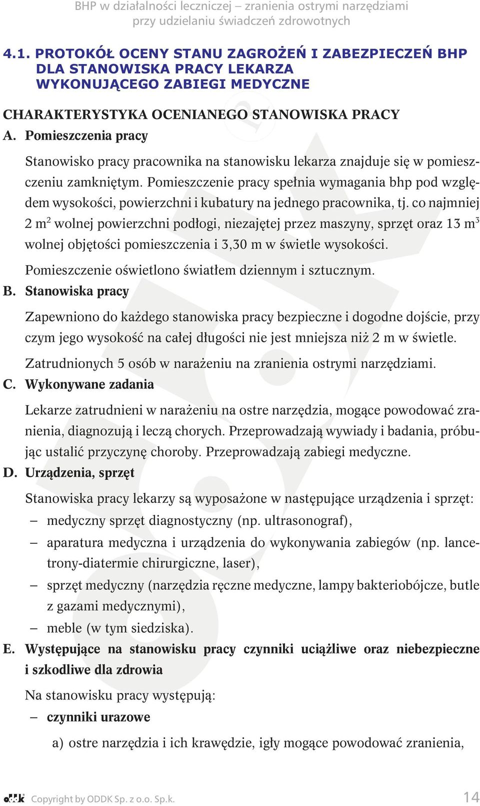 Pomieszczenie pracy spełnia wymagania bhp pod względem wysokości, powierzchni i kubatury na jednego pracownika, tj.