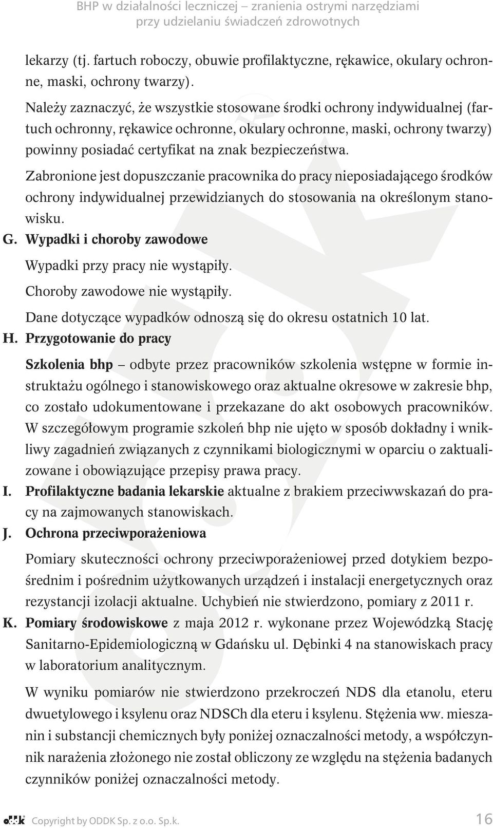 Zabronione jest dopuszczanie pracownika do pracy nieposiadającego środków ochrony indywidualnej przewidzianych do stosowania na określonym stanowisku. G.