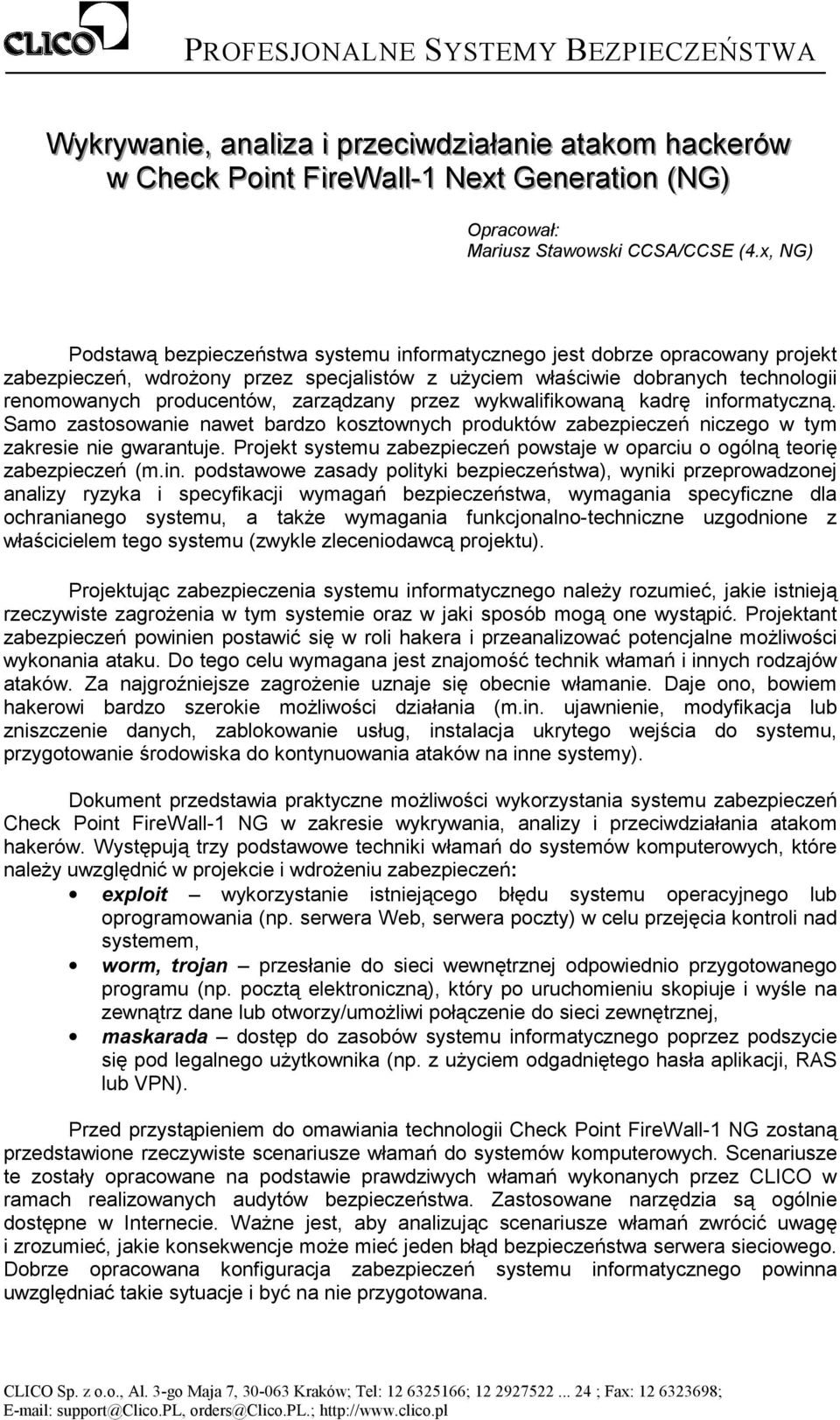 zarządzany przez wykwalifikowaną kadrę informatyczną. Samo zastosowanie nawet bardzo kosztownych produktów zabezpieczeń niczego w tym zakresie nie gwarantuje.