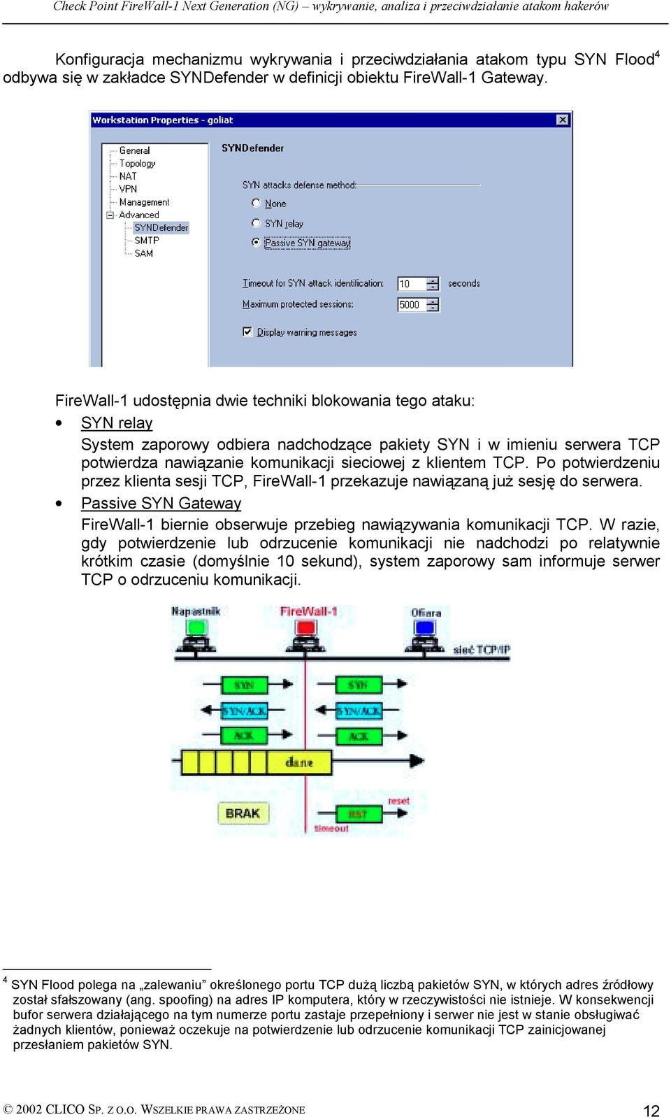 Po potwierdzeniu przez klienta sesji TCP, FireWall-1 przekazuje nawiązaną już sesję do serwera. Passive SYN Gateway FireWall-1 biernie obserwuje przebieg nawiązywania komunikacji TCP.