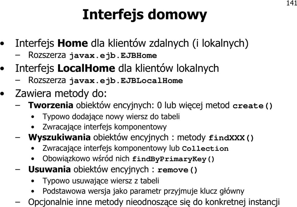 Typowo dodające nowy wiersz do tabeli Zwracające interfejs komponentowy Wyszukiwania obiektów encyjnych : metody findxxx() Zwracające interfejs komponentowy lub