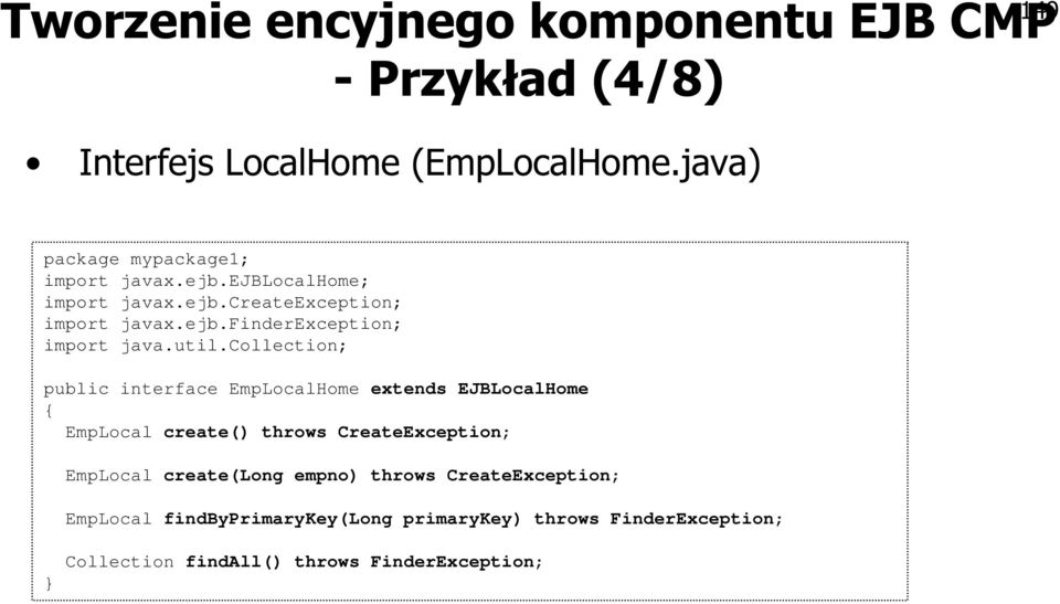 util.collection; public interface EmpLocalHome extends EJBLocalHome { EmpLocal create() throws CreateException; EmpLocal