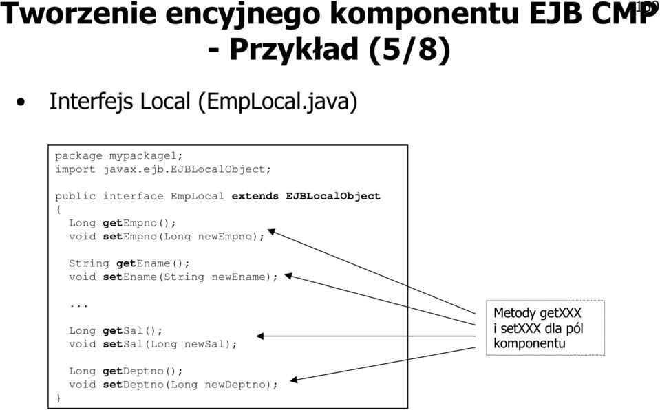 ejblocalobject; public interface EmpLocal extends EJBLocalObject { Long getempno(); void setempno(long