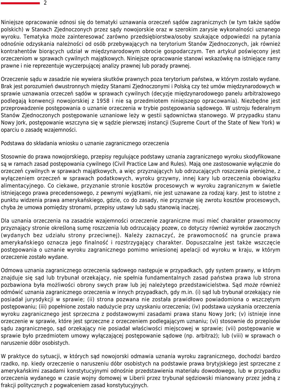 Tematyka może zainteresować zarówno przedsiębiorstwa/osoby szukające odpowiedzi na pytania odnośnie odzyskania należności od osób przebywających na terytorium Stanów Zjednoczonych, jak również