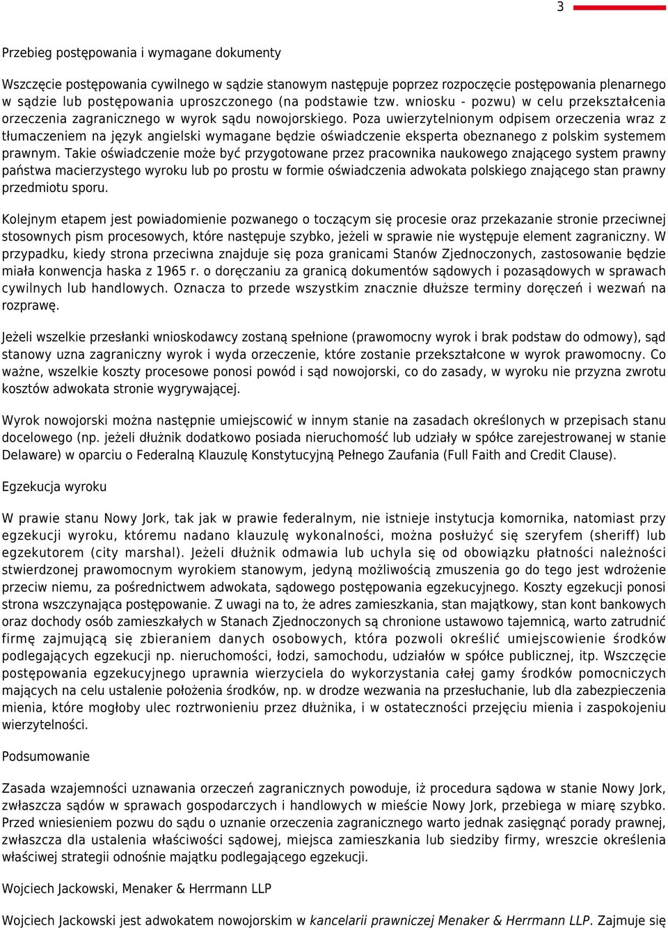 Poza uwierzytelnionym odpisem orzeczenia wraz z tłumaczeniem na język angielski wymagane będzie oświadczenie eksperta obeznanego z polskim systemem prawnym.