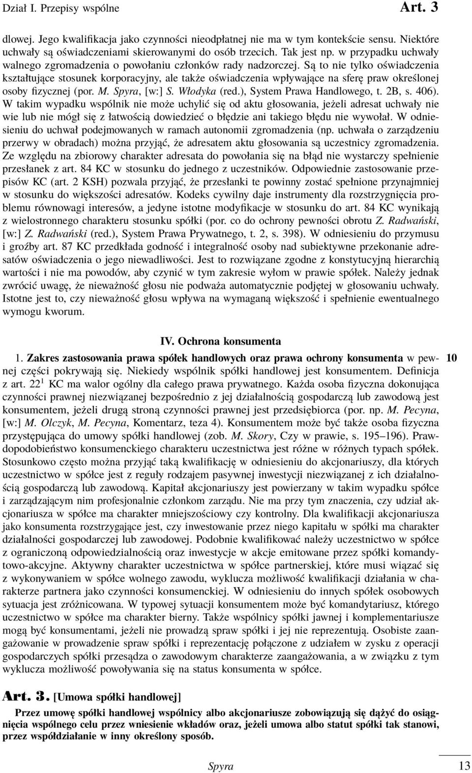 Są to nie tylko oświadczenia kształtujące stosunek korporacyjny, ale także oświadczenia wpływające na sferę praw określonej osoby fizycznej (por. M. Spyra, [w:] S. Włodyka (red.