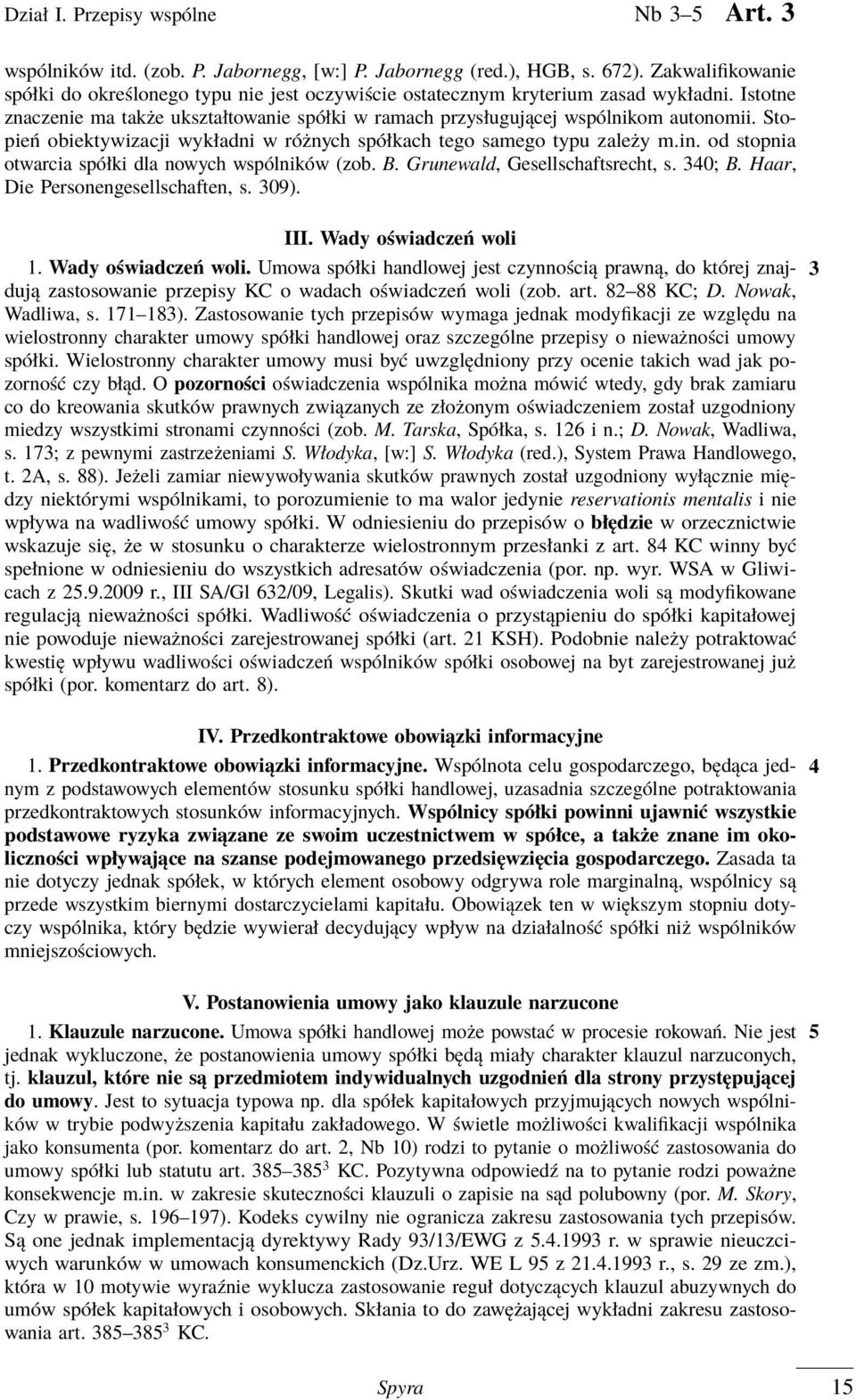 Stopień obiektywizacji wykładni w różnych spółkach tego samego typu zależy m.in. od stopnia otwarcia spółki dla nowych wspólników (zob. B. Grunewald, Gesellschaftsrecht, s. 340; B.