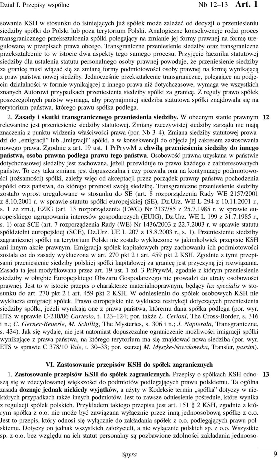 Transgraniczne przeniesienie siedziby oraz transgraniczne przekształcenie to w istocie dwa aspekty tego samego procesu.