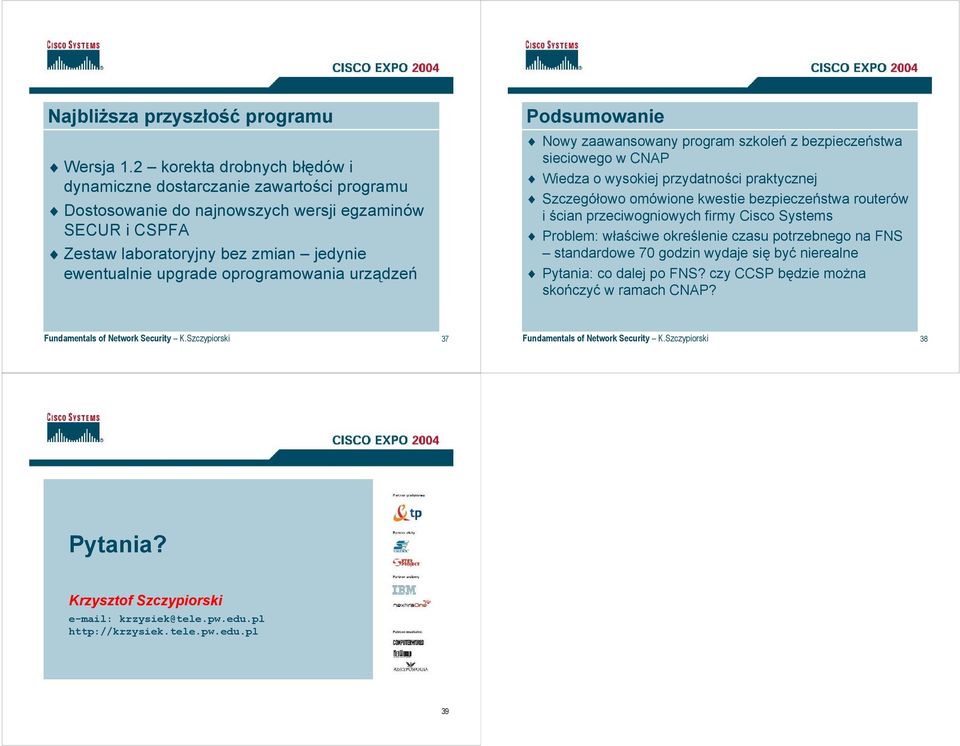 kwestie bezpieczeństwa routerów i ścian przeciwogniowych firmy Cisco Systems Problem: właściwe określenie czasu potrzebnego na FNS standardowe 70 godzin wydaje się być nierealne Pytania: co dalej po