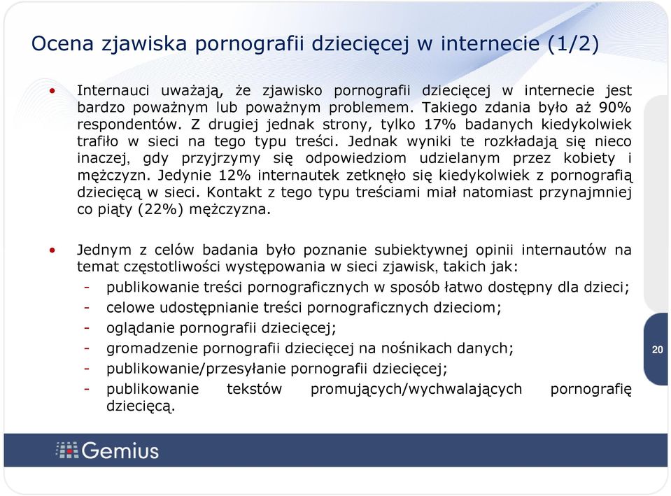 Jednak wyniki te rozkładają się nieco inaczej, gdy przyjrzymy się odpowiedziom udzielanym przez kobiety i mężczyzn. Jedynie 12% internautek zetknęło się kiedykolwiek z pornografią dziecięcą w sieci.