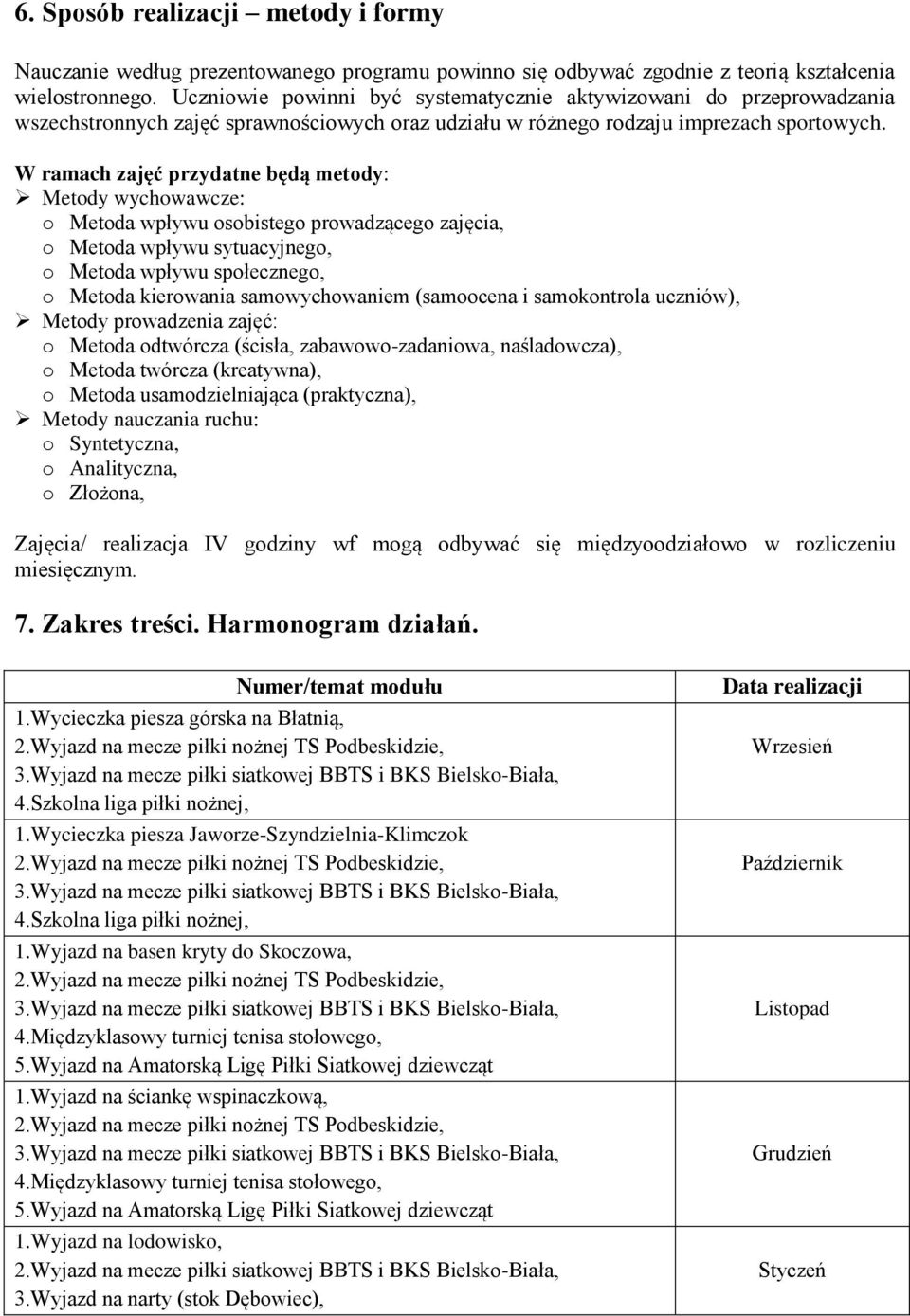 W ramach zajęć przydatne będą metody: Metody wychowawcze: o Metoda wpływu osobistego prowadzącego zajęcia, o Metoda wpływu sytuacyjnego, o Metoda wpływu społecznego, o Metoda kierowania