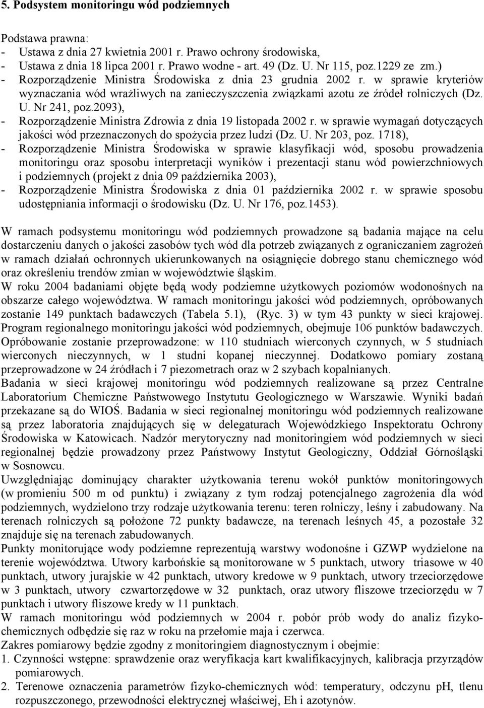 2093), - ozporządzenie Ministra Zdrowia z dnia 19 listopada 2002 r. w sprawie wymagań dotyczących jakości wód przeznaczonych do spożycia przez ludzi (Dz. U. Nr 203, poz.