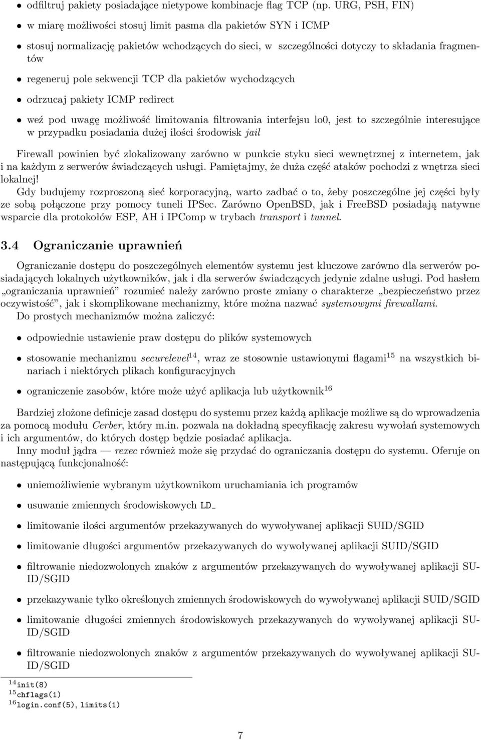 sekwencji TCP dla pakietów wychodzących odrzucaj pakiety ICMP redirect weź pod uwagę możliwość limitowania filtrowania interfejsu lo0, jest to szczególnie interesujące w przypadku posiadania dużej