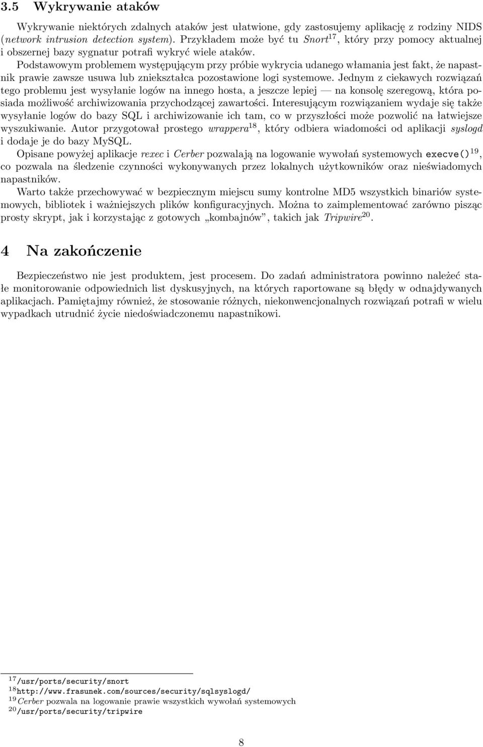 Podstawowym problemem występującym przy próbie wykrycia udanego włamania jest fakt, że napastnik prawie zawsze usuwa lub zniekształca pozostawione logi systemowe.