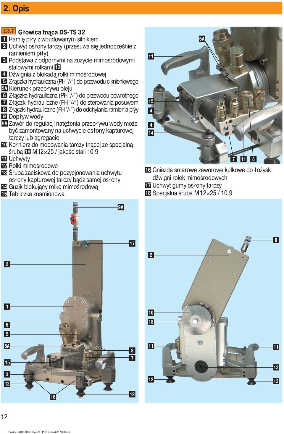 blokadą rolki mimośrodowej Złączka hydrauliczna (PH 3 /4 ) do przewodu ci nieniowego 5A Kierunek przepływu oleju Złączka hydrauliczna (PH 3 /4 ) do przewodu powrotnego Złączki hydrauliczne (FH 1 /4 )