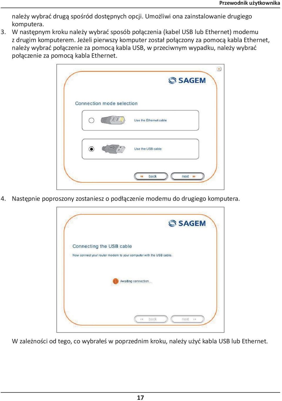 Jeżeli pierwszy komputer został połączony za pomocą kabla Ethernet, należy wybrać połączenie za pomocą kabla USB, w przeciwnym wypadku, należy