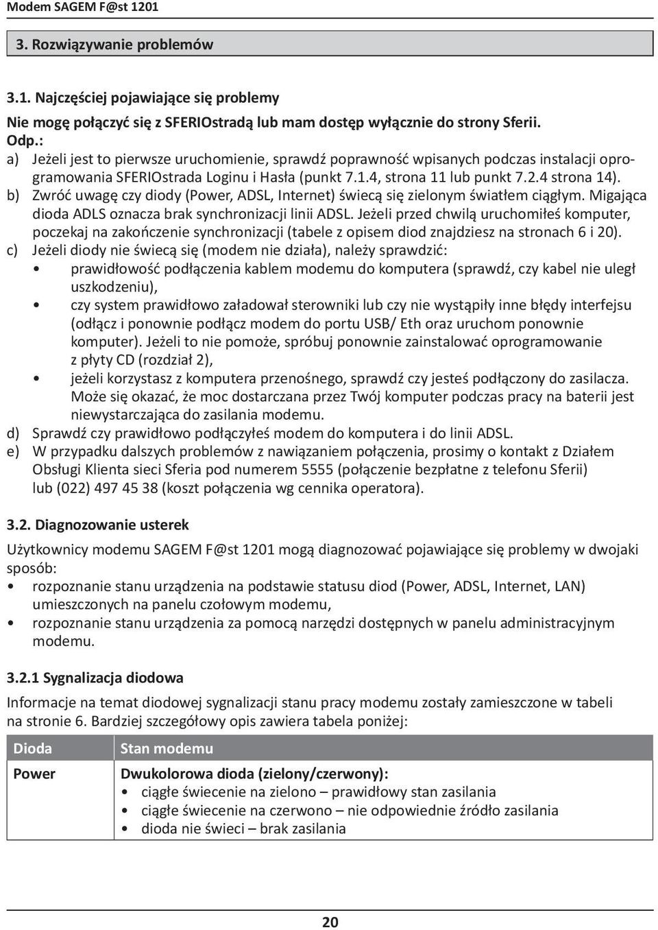 b) Zwróć uwagę czy diody (Power, ADSL, Internet) świecą się zielonym światłem ciągłym. Migająca dioda ADLS oznacza brak synchronizacji linii ADSL.